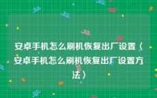 安卓手机怎么刷机恢复出厂设置〈安卓手机怎么刷机恢复出厂设置方法〉