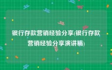 银行存款营销经验分享(银行存款营销经验分享演讲稿)