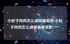小肚子肉肉怎么减掉最有效 小肚子肉肉怎么减掉最有效的 *** 
