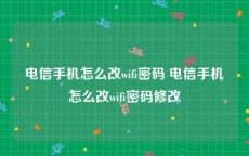 电信手机怎么改wifi密码 电信手机怎么改wifi密码修改