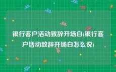 银行客户活动致辞开场白(银行客户活动致辞开场白怎么说)