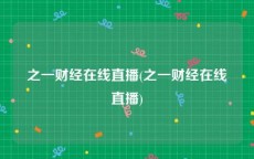 之一财经在线直播(之一财经在线直播)