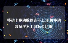 移动卡移动数据连不上(手机移动数据连不上网怎么回事)