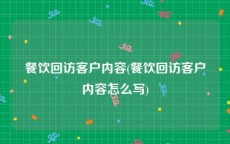 餐饮回访客户内容(餐饮回访客户内容怎么写)