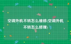 空调外机不转怎么维修(空调外机不转怎么修理)