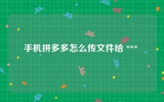 手机拼多多怎么传文件给 *** 