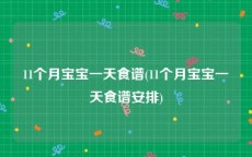 11个月宝宝一天食谱(11个月宝宝一天食谱安排)