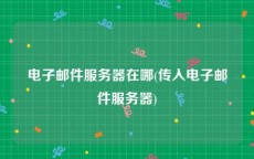 电子邮件服务器在哪(传入电子邮件服务器)