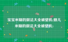 宝宝米糊的做法大全破壁机(婴儿米糊的做法大全破壁机)
