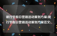 银行节假日营销活动策划方案(银行节假日营销活动策划方案范文)