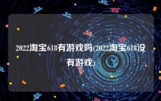 2022淘宝618有游戏吗(2022淘宝618没有游戏)