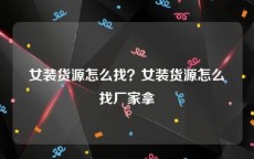 女装货源怎么找？女装货源怎么找厂家拿