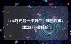 24.98万元起一步到位！理想汽车：理想L6不会降价