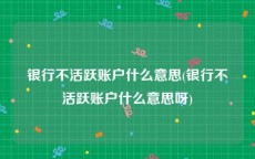 银行不活跃账户什么意思(银行不活跃账户什么意思呀)