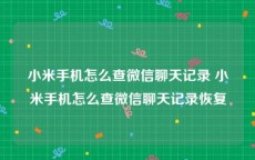 小米手机怎么查微信聊天记录 小米手机怎么查微信聊天记录恢复