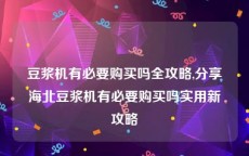 豆浆机有必要购买吗全攻略,分享海北豆浆机有必要购买吗实用新攻略