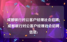 成都银行对公客户经理社会招聘(成都银行对公客户经理社会招聘信息)