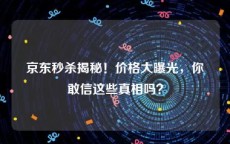 京东秒杀揭秘！价格大曝光，你敢信这些真相吗？