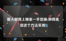 新人微商上哪拿一手货源(微商拿货这个方法实用)