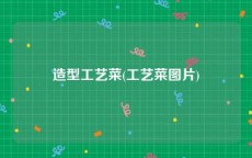 造型工艺菜(工艺菜图片)