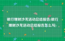 银行理财沙龙活动总结报告(银行理财沙龙活动总结报告怎么写)