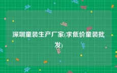 深圳童装生产厂家(求低价童装批发)