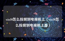 win10怎么投屏到电视机上〈win10怎么投屏到电视机上面〉