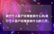 银行个人客户经理是做什么的(银行个人客户经理是做什么的工作)