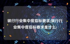 银行行业集中度指标要求(银行行业集中度指标要求是什么)