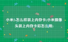 小米2s怎么样装上内存卡(小米摄像头装上内存卡后怎么用)
