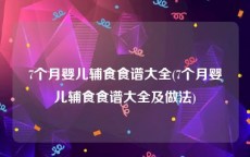 7个月婴儿辅食食谱大全(7个月婴儿辅食食谱大全及做法)