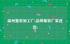 温州童装加工厂(品牌童装厂家进货)