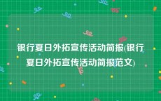 银行夏日外拓宣传活动简报(银行夏日外拓宣传活动简报范文)