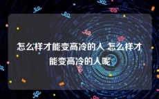 怎么样才能变高冷的人 怎么样才能变高冷的人呢