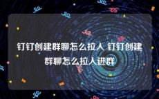 钉钉创建群聊怎么拉人 钉钉创建群聊怎么拉人进群