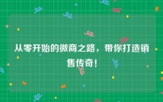 从零开始的微商之路，带你打造销售传奇！