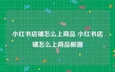 小红书店铺怎么上商品 小红书店铺怎么上商品橱窗