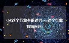 CNC这个行业有前途吗(cnc这个行业有前途吗)