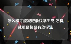 怎么样才能减肥最快学生党 怎样减肥最快最有效学生