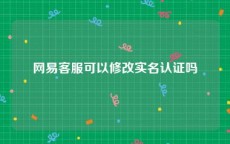 网易客服可以修改实名认证吗