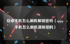 安卓手机怎么刷机解锁密码〈oppo手机怎么刷机清除密码〉