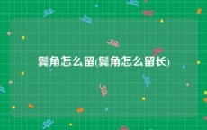 鬓角怎么留(鬓角怎么留长)