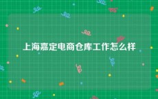 上海嘉定电商仓库工作怎么样