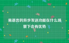 易语言的异步发送功能在什么场景下会有优势
