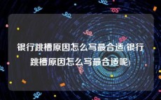 银行跳槽原因怎么写最合适(银行跳槽原因怎么写最合适呢)