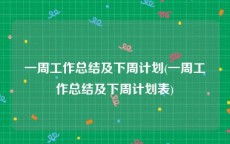 一周工作总结及下周计划(一周工作总结及下周计划表)