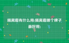 隔离霜有什么用(隔离霜哪个牌子最好用)