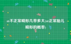 nt不正常畸形几率多大(nt正常胎儿畸形的概率)