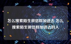 怎么搜索陌生微信群加进去 怎么搜索陌生微信群加进去的人
