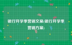 银行开学季营销文案(银行开学季营销方案)
